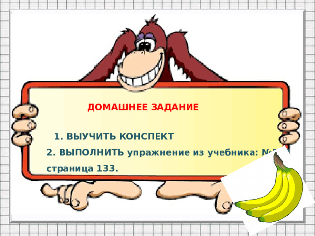 ДОМАШНЕЕ ЗАДАНИЕ   1. ВЫУЧИТЬ КОНСПЕКТ 2. ВЫПОЛНИТЬ упражнение из учебника: №523 страница 133.