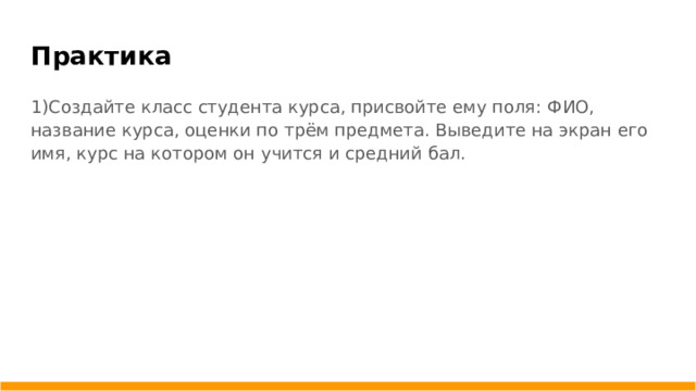 Практика 1)Создайте класс студента курса, присвойте ему поля: ФИО, название курса, оценки по трём предмета. Выведите на экран его имя, курс на котором он учится и средний бал.