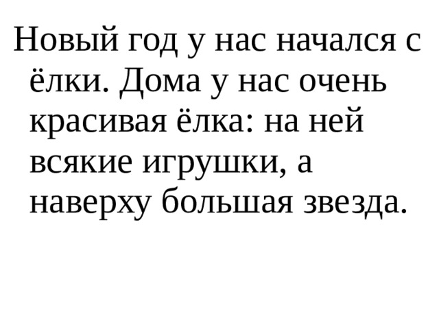 Новый год у нас начался с ёлки. Дома у нас очень красивая ёлка: на ней всякие игрушки, а наверху большая звезда.