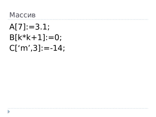 Массив A[7]:=3.1; B[k*k+1]:=0; C[‘m’,3]:=-14;