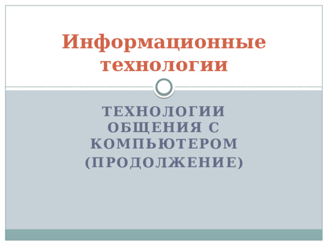 Информационные технологии Технологии общения с компьютером (продолжение)