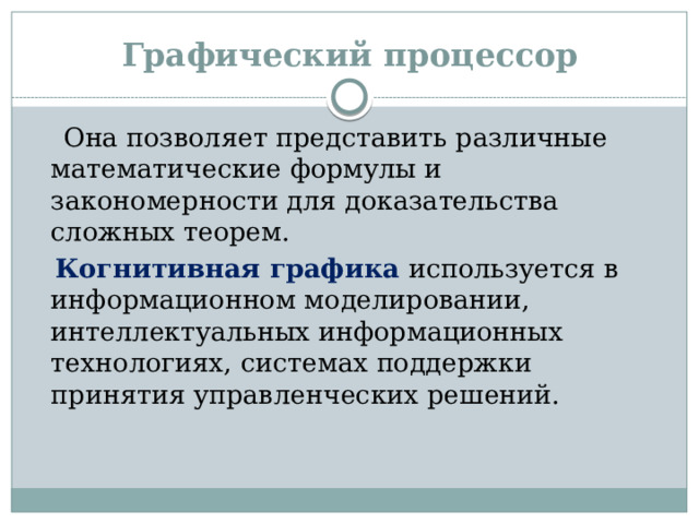 Графический процессор  Она позволяет представить различные математические формулы и закономерности для доказательства сложных теорем.  Когнитивная графика используется в информационном моделировании, интеллектуальных информационных технологиях, системах поддержки принятия управленческих решений.