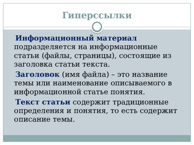 Гиперссылки  Информационный материал подразделяется на информационные статьи (файлы, страницы), состоящие из заголовка статьи текста.  Заголовок (имя файла) – это название темы или наименование описываемого в информационной статье понятия.  Текст статьи содержит традиционные определения и понятия, то есть содержит описание темы.