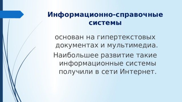 Информационно-справочные системы основан на гипертекстовых документах и мультимедиа. Наибольшее развитие такие информационные системы получили в сети Интернет.