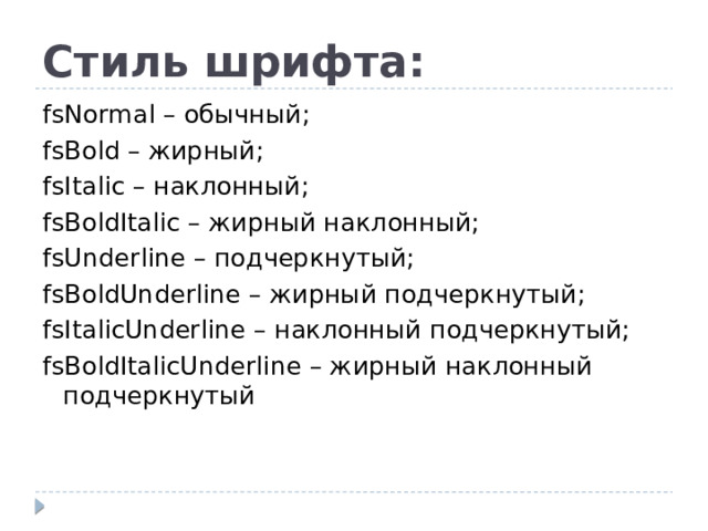 Стиль шрифта: fsNormal – обычный; fsBold – жирный; fsItalic – наклонный; fsBoldItalic – жирный наклонный; fsUnderline – подчеркнутый; fsBoldUnderline – жирный подчеркнутый; fsItalicUnderline – наклонный подчеркнутый; fsBoldItalicUnderline – жирный наклонный подчеркнутый