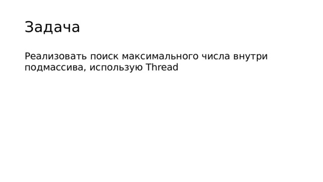 Задача Реализовать поиск максимального числа внутри подмассива, использую Thread