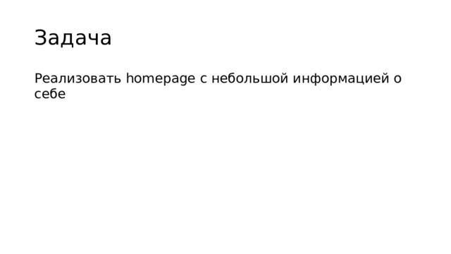 Задача Реализовать homepage с небольшой информацией о себе