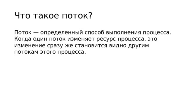 Что такое поток? Поток — определенный способ выполнения процесса. Когда один поток изменяет ресурс процесса, это изменение сразу же становится видно другим потокам этого процесса.