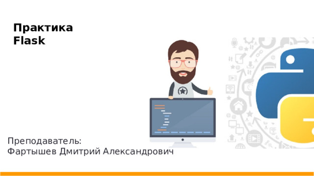 Практика Flask Преподаватель: Фартышев Дмитрий Александрович