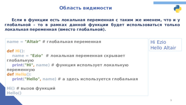 Область видимости  Если в функции есть локальная переменная с таким же именем, что и у глобальной – то в рамках данной функции будет использоваться только локальная переменная (вместо глобальной). name = 