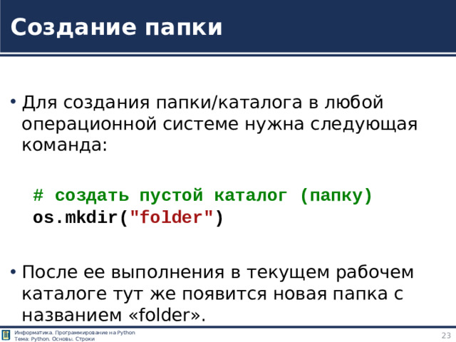 Создание папки Для создания папки/каталога в любой операционной системе нужна следующая команда: # создать пустой каталог (папку) os.mkdir( 