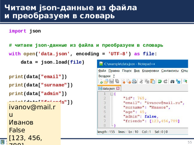 Читаем json-данные из файла  и преобразуем в словарь import  json  # читаем json-данные из файла и преобразуем в словарь with   open ( 'data.json' , encoding =  'UTF-8' )  as   file :      data = json.load( file )  print (data[ 