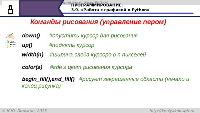 ПРОГРАММИРОВАНИЕ. 3.9. «Работа с графикой в Python» Команды рисования (управление пером) down()      #опустить курсор для рисования up()           #поднять курсор width(n)    #ширина следа курсора в n пикселей сolor(s)    #где s цвет рисования курсора begin_fill(),end_fill()   #рисует закрашенные области (начало и конец рисунка) Читаем с экрана 36