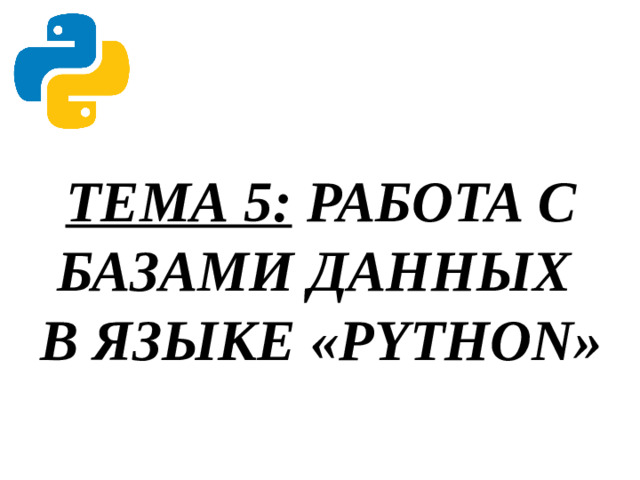 ТЕМА 5: РАБОТА С БАЗАМИ ДАННЫХ  В ЯЗЫКЕ «PYTHON»