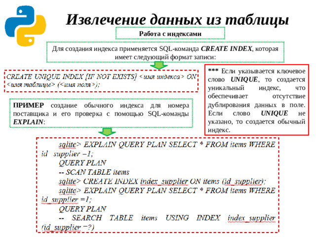 Извлечение данных из таблицы Работа с индексами Для создания индекса применяется SQL-команда CREATE INDEX , которая имеет следующий формат записи: *** Если указывается ключевое слово UNIQUE , то создается уникальный индекс, что обеспечивает отсутствие дублирования данных в поле. Если слово UNIQUE не указано, то создается обычный индекс. ПРИМЕР создание обычного индекса для номера поставщика и его проверка с помощью SQL-команды EXPLAIN :
