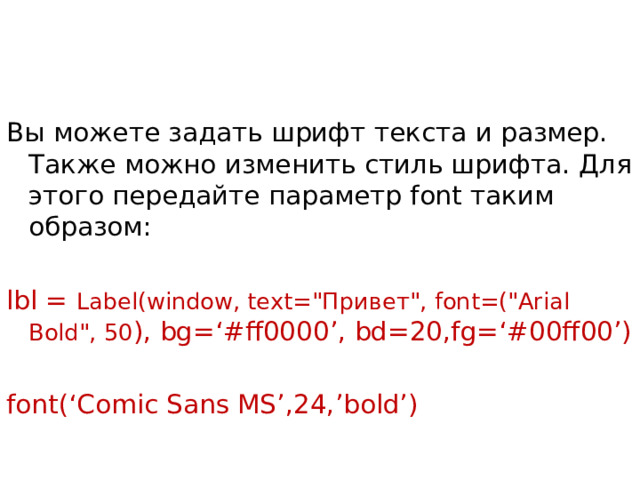 Вы можете задать шрифт текста и размер. Также можно изменить стиль шрифта. Для этого передайте параметр font таким образом: lbl = Label(window, text=