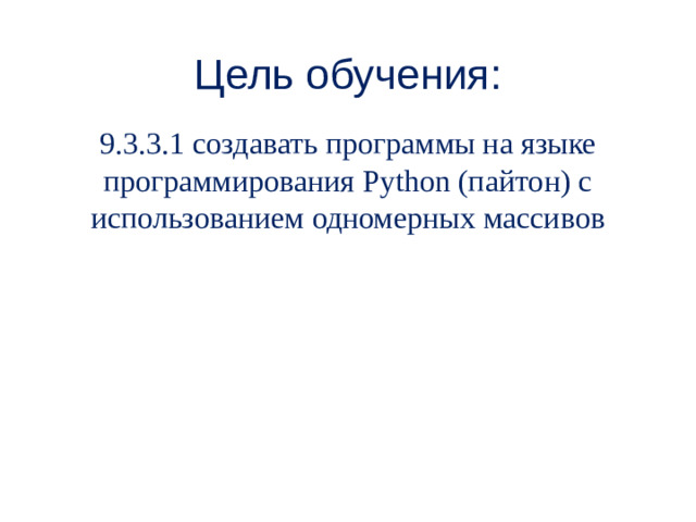 Цель обучения: 9.3.3.1 создавать программы на языке программирования Python (пайтон) с использованием одномерных массивов