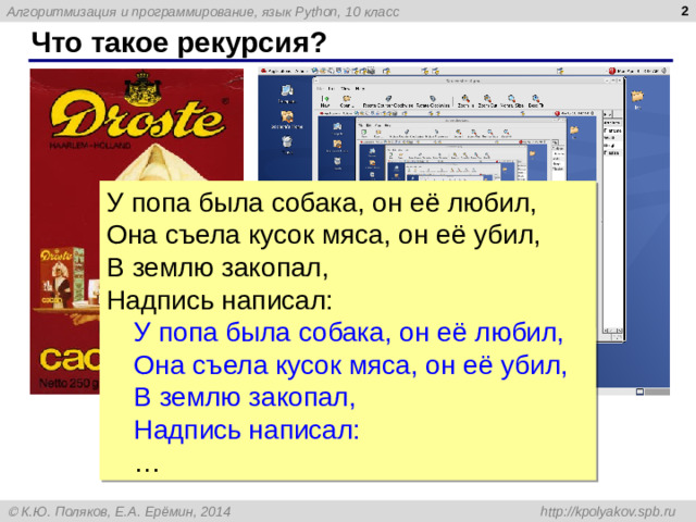 Что такое рекурсия? У попа была собака, он её любил,  Она съела кусок мяса, он её убил,  В землю закопал,  Надпись написал: У попа была собака, он её любил,  Она съела кусок мяса, он её убил,  В землю закопал,  Надпись написал: …