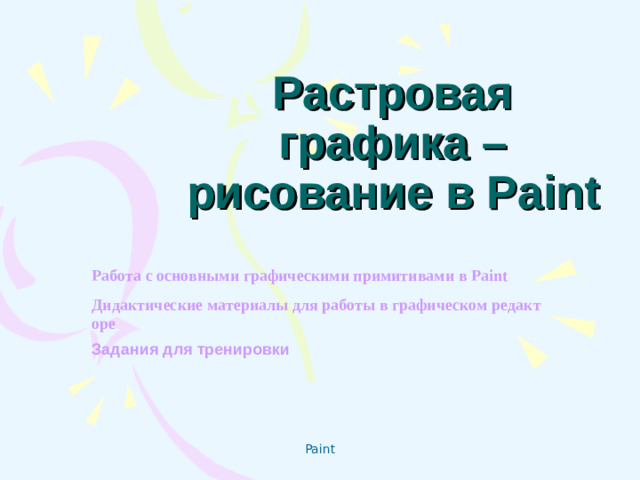 Растровая графика – рисование в Paint   Работа с основными графическими примитивами в Paint Дидактические материалы для работы в графическом редакторе Задания для тренировки