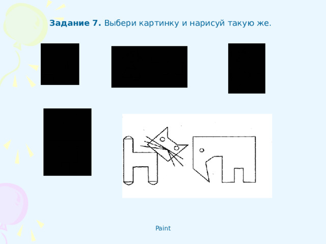 Задание 7 .  Выбери картинку и нарисуй такую же.