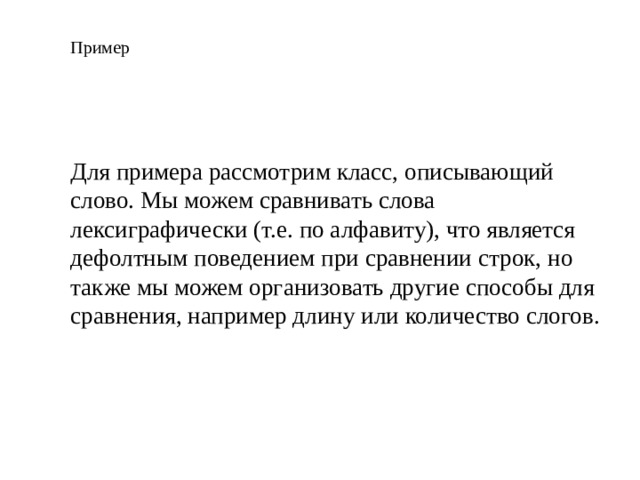 Пример Для примера рассмотрим класс, описывающий слово. Мы можем сравнивать слова лексиграфически (т.е. по алфавиту), что является дефолтным поведением при сравнении строк, но также мы можем организовать другие способы для сравнения, например длину или количество слогов.