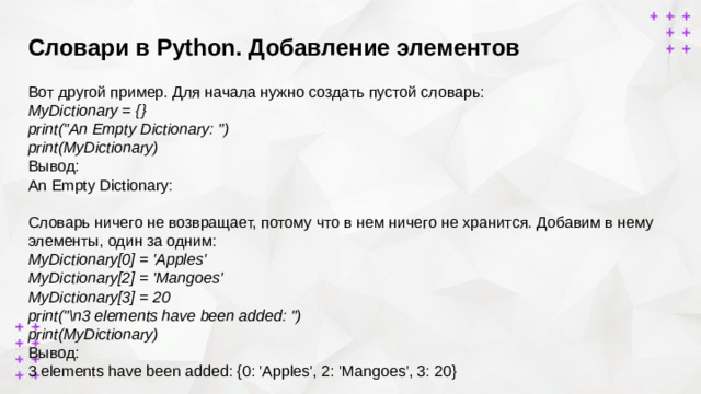 Словари в Python. Добавление элементов      Вот другой пример. Для начала нужно создать пустой словарь: MyDictionary = {} print(