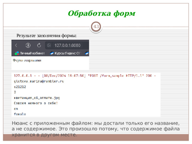 Обработка форм  Результат заполнения формы: Нюанс с приложенным файлом: мы достали только его название, а не содержимое. Это произошло потому, что содержимое файла хранится в другом месте.