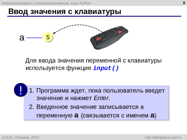 Ввод значения с клавиатуры a 5 Для ввода значения переменной с клавиатуры используется функция input() !